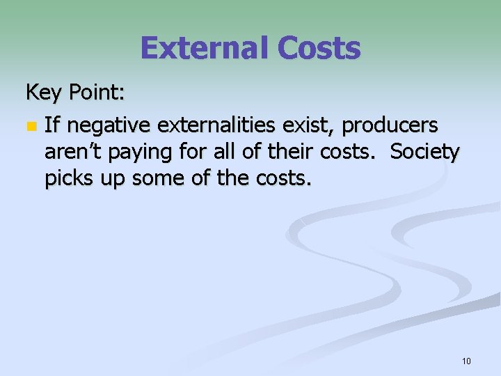 External Costs Key Point: n If negative externalities exist, producers aren’t paying for all