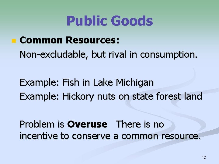 Public Goods n Common Resources: Non-excludable, but rival in consumption. Example: Fish in Lake