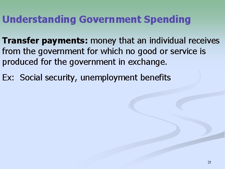 Understanding Government Spending Transfer payments: money that an individual receives from the government for