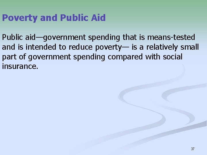 Poverty and Public Aid Public aid—government spending that is means-tested and is intended to