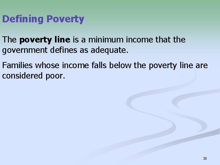 Defining Poverty The poverty line is a minimum income that the government defines as