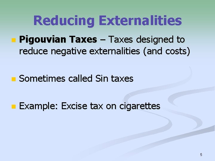 Reducing Externalities n Pigouvian Taxes – Taxes designed to reduce negative externalities (and costs)