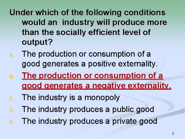 Under which of the following conditions would an industry will produce more than the