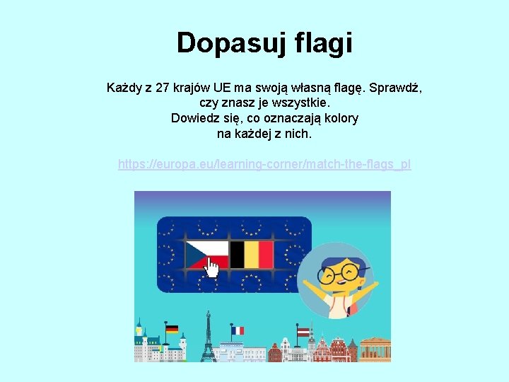 Dopasuj flagi Każdy z 27 krajów UE ma swoją własną flagę. Sprawdź, czy znasz