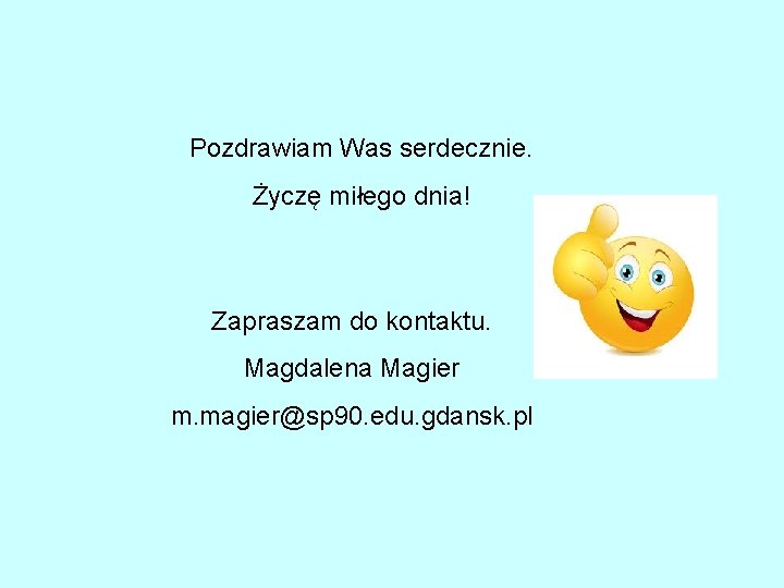 Pozdrawiam Was serdecznie. Życzę miłego dnia! Zapraszam do kontaktu. Magdalena Magier m. magier@sp 90.