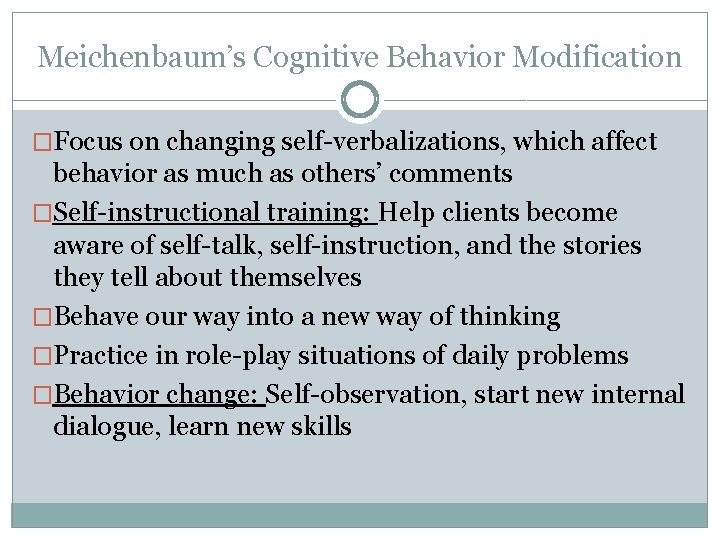 Meichenbaum’s Cognitive Behavior Modification �Focus on changing self-verbalizations, which affect behavior as much as