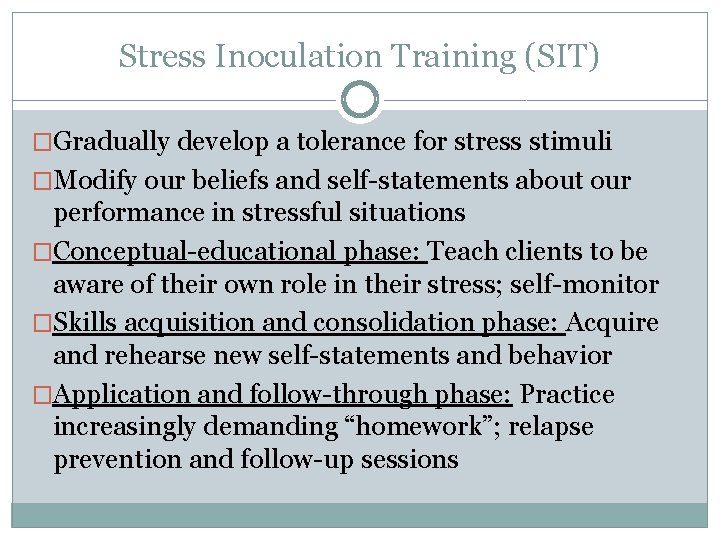 Stress Inoculation Training (SIT) �Gradually develop a tolerance for stress stimuli �Modify our beliefs