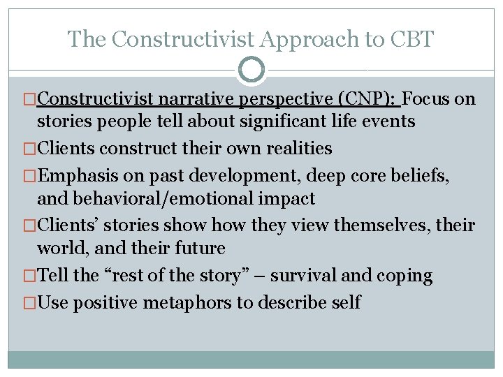 The Constructivist Approach to CBT �Constructivist narrative perspective (CNP): Focus on stories people tell