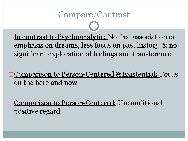 Compare/Contrast �In contrast to Psychoanalytic: No free association or emphasis on dreams, less focus