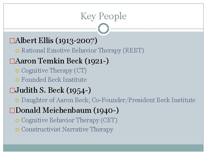 Key People �Albert Ellis (1913 -2007) Rational Emotive Behavior Therapy (REBT) �Aaron Temkin Beck