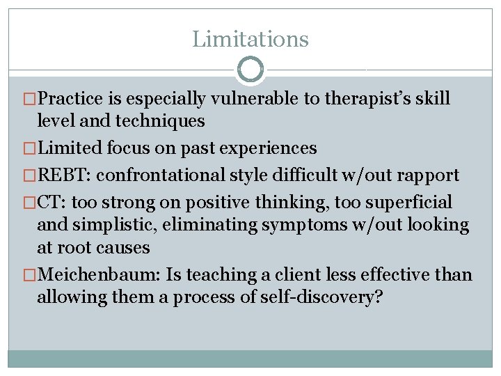 Limitations �Practice is especially vulnerable to therapist’s skill level and techniques �Limited focus on