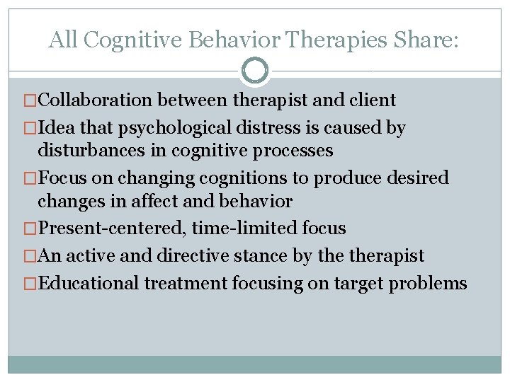 All Cognitive Behavior Therapies Share: �Collaboration between therapist and client �Idea that psychological distress