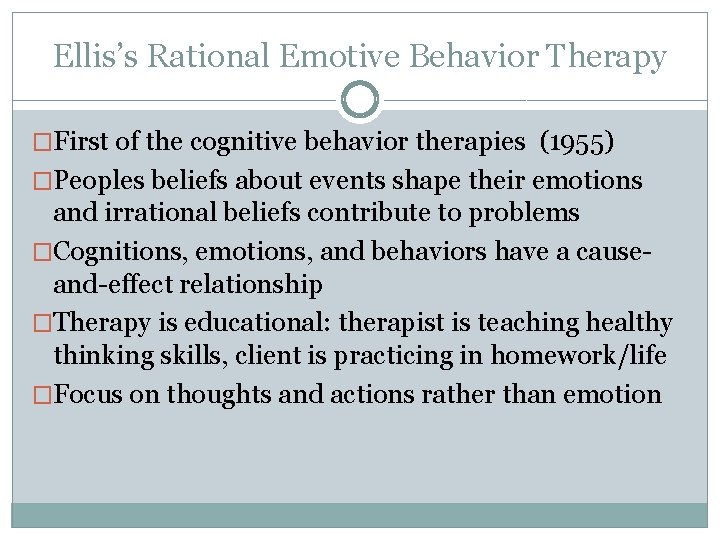 Ellis’s Rational Emotive Behavior Therapy �First of the cognitive behavior therapies (1955) �Peoples beliefs