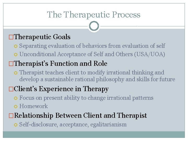 The Therapeutic Process �Therapeutic Goals Separating evaluation of behaviors from evaluation of self Unconditional