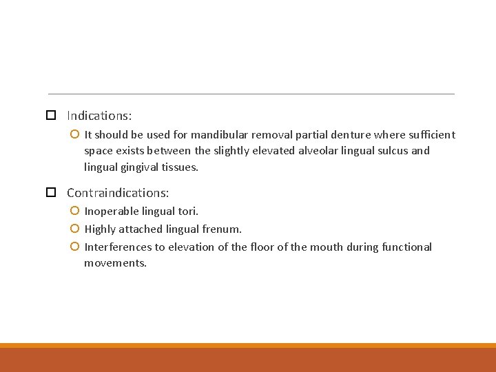  Indications: It should be used for mandibular removal partial denture where sufficient space