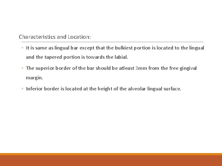 Characteristics and Location: ◦ It is same as lingual bar except that the bulkiest