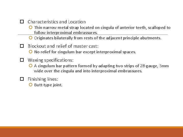  Characteristics and Location Thin narrow metal strap located on cingula of anterior teeth,