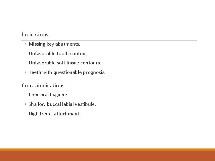 Indications: ◦ Missing key abutments. ◦ Unfavorable tooth contour. ◦ Unfavorable soft tissue contours.