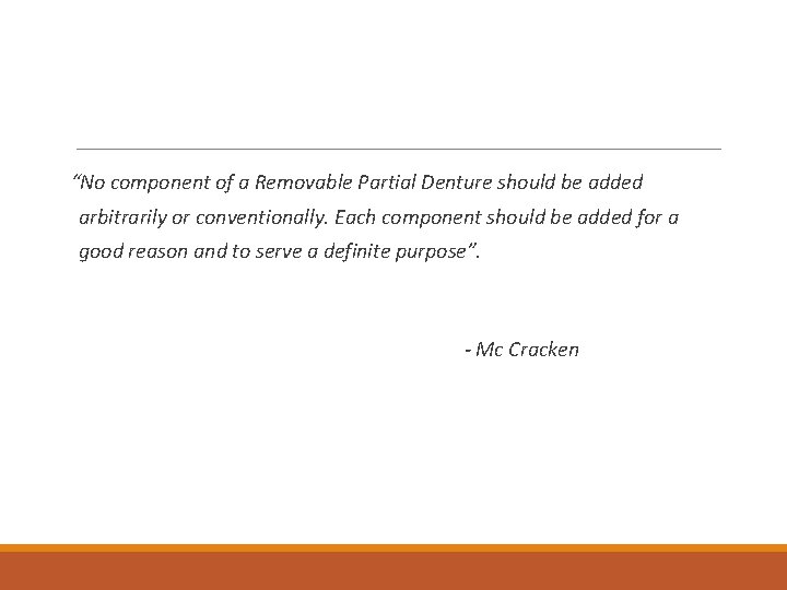 “No component of a Removable Partial Denture should be added arbitrarily or conventionally. Each