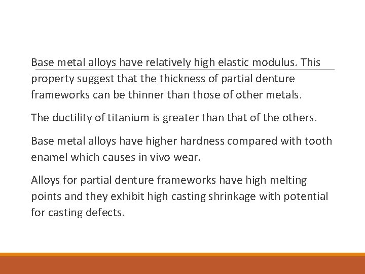 Base metal alloys have relatively high elastic modulus. This property suggest that the thickness