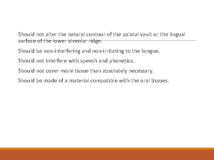 Should not alter the natural contour of the palatal vault or the lingual surface