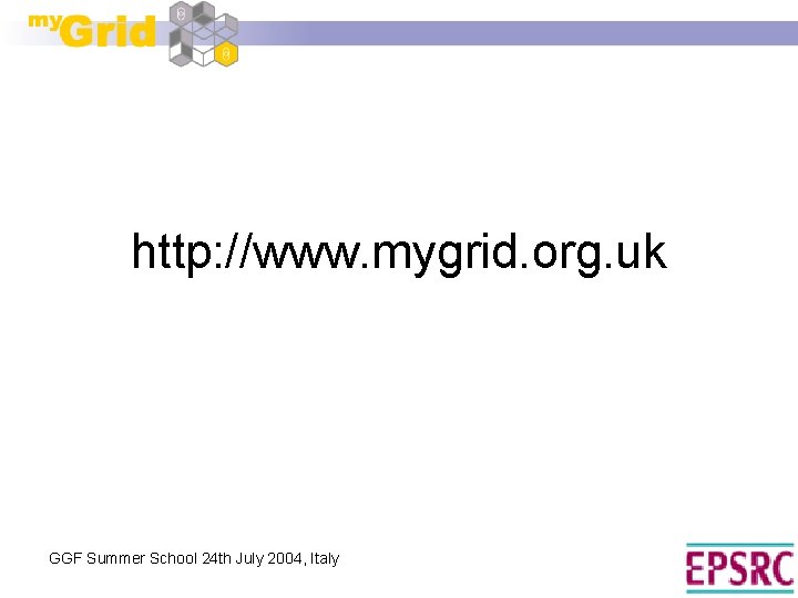 http: //www. mygrid. org. uk GGF Summer School 24 th July 2004, Italy 