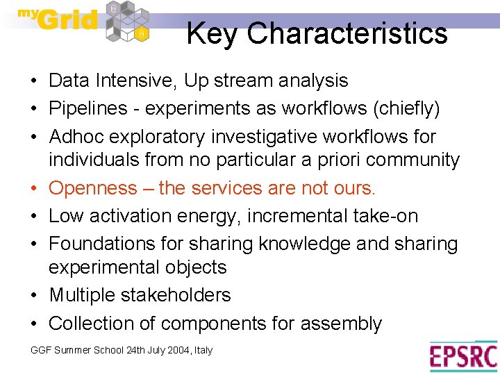 Key Characteristics • Data Intensive, Up stream analysis • Pipelines - experiments as workflows