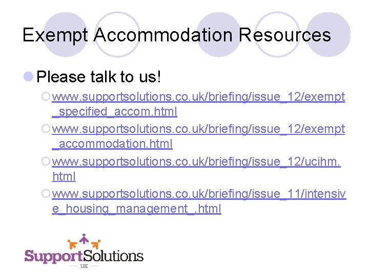 Exempt Accommodation Resources l Please talk to us! ¡www. supportsolutions. co. uk/briefing/issue_12/exempt _specified_accom. html