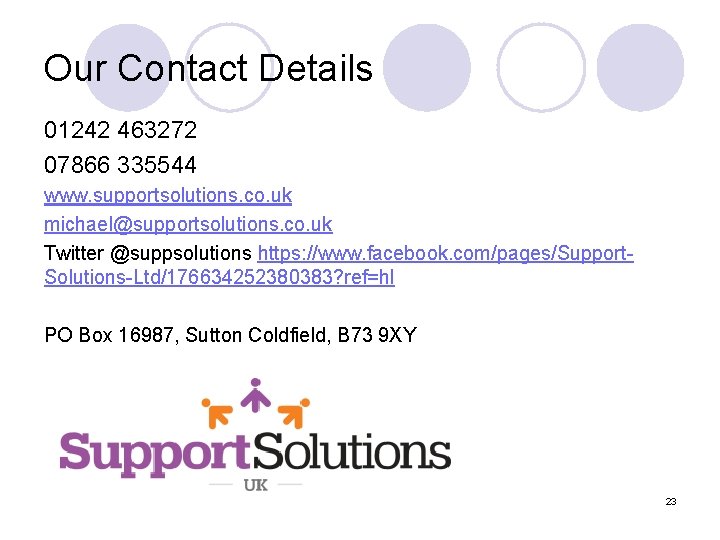Our Contact Details 01242 463272 07866 335544 www. supportsolutions. co. uk michael@supportsolutions. co. uk