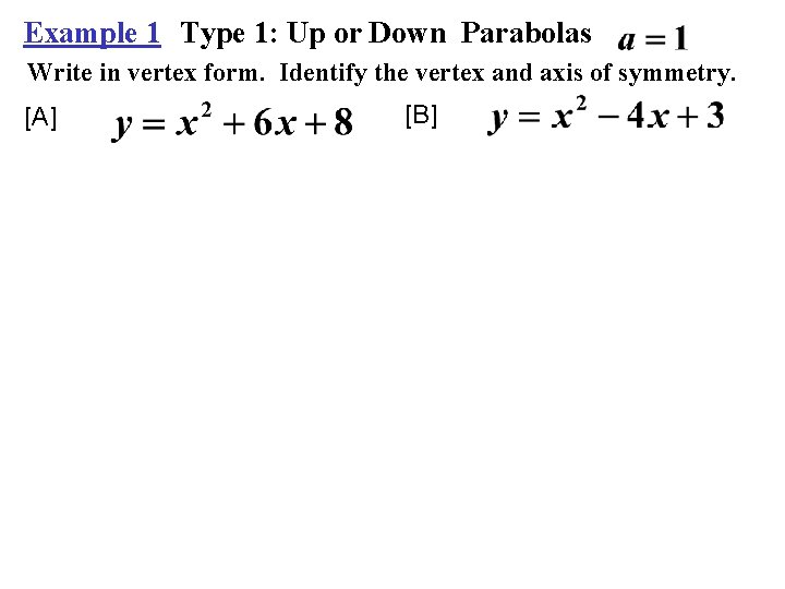 Example 1 Type 1: Up or Down Parabolas Write in vertex form. Identify the