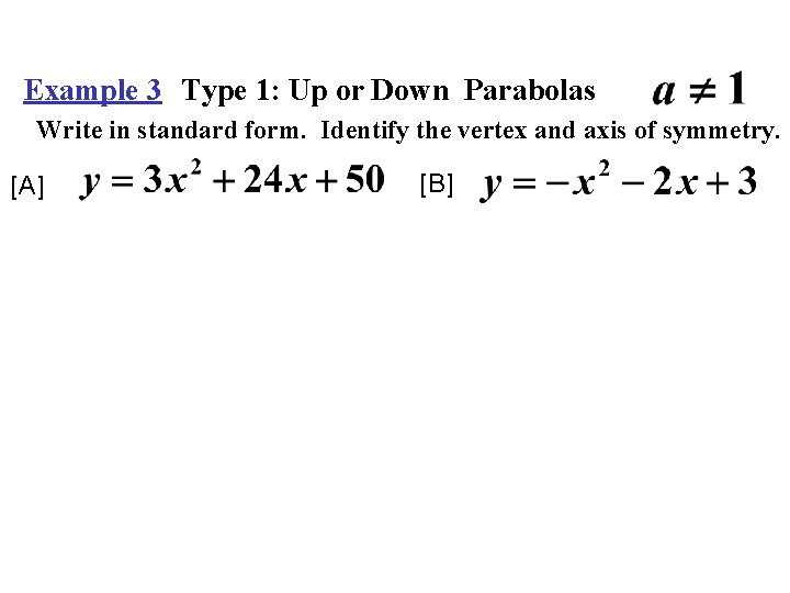 Example 3 Type 1: Up or Down Parabolas Write in standard form. Identify the