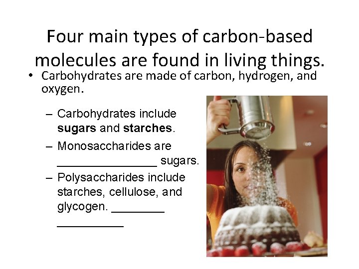 Four main types of carbon-based molecules are found in living things. • Carbohydrates are
