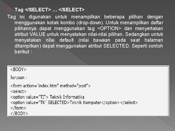 Tag </SELECT> … </SELECT> Tag ini digunakan untuk menampilkan beberapa pilihan dengan menggunakan kotak