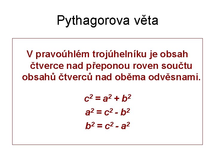 Pythagorova věta V pravoúhlém trojúhelníku je obsah čtverce nad přeponou roven součtu obsahů čtverců