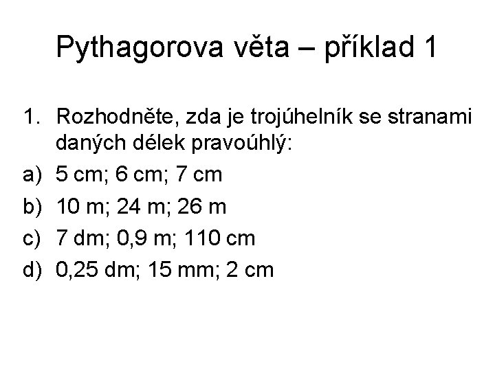 Pythagorova věta – příklad 1 1. Rozhodněte, zda je trojúhelník se stranami daných délek