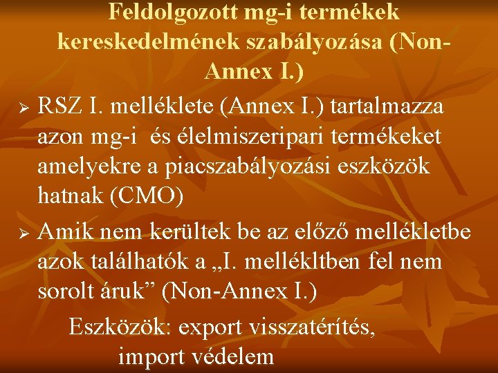 Feldolgozott mg-i termékek kereskedelmének szabályozása (Non. Annex I. ) Ø RSZ I. melléklete (Annex