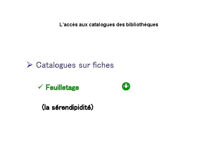 L’accès aux catalogues des bibliothèques Ø Catalogues sur fiches ü Feuilletage (la sérendipidité) 