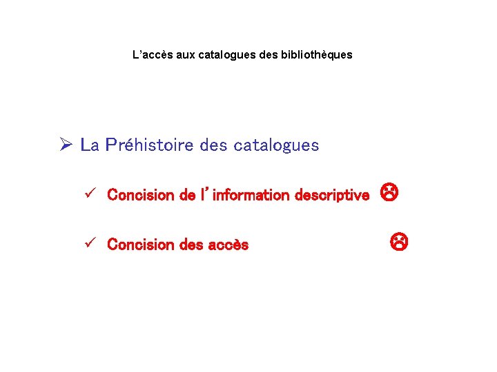 L’accès aux catalogues des bibliothèques Ø La Préhistoire des catalogues ü Concision de l’information