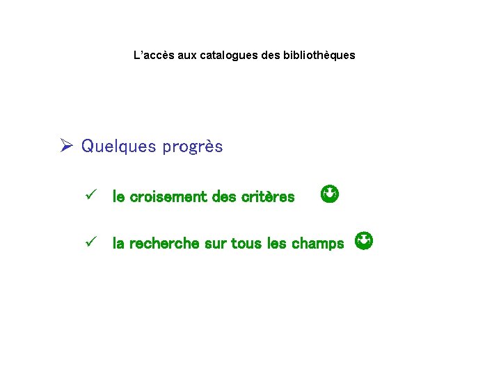 L’accès aux catalogues des bibliothèques Ø Quelques progrès ü le croisement des critères ü
