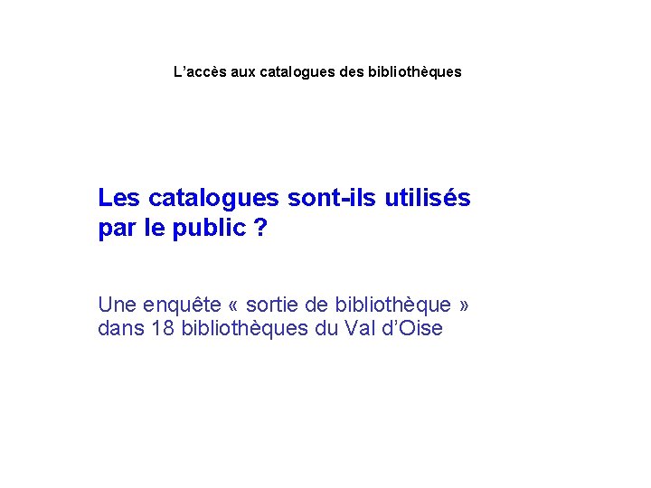 L’accès aux catalogues des bibliothèques Les catalogues sont-ils utilisés par le public ? Une