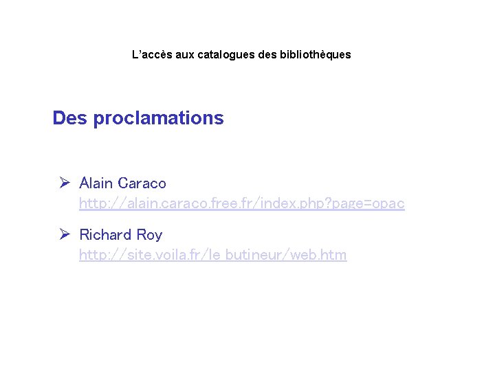 L’accès aux catalogues des bibliothèques Des proclamations Ø Alain Caraco http: //alain. caraco. free.