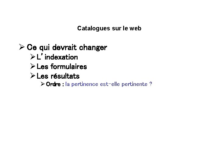 Catalogues sur le web Ø Ce qui devrait changer Ø L’indexation Ø Les formulaires