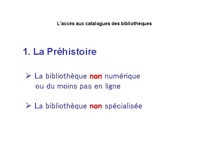 L’accès aux catalogues des bibliothèques 1. La Préhistoire Ø La bibliothèque non numérique ou