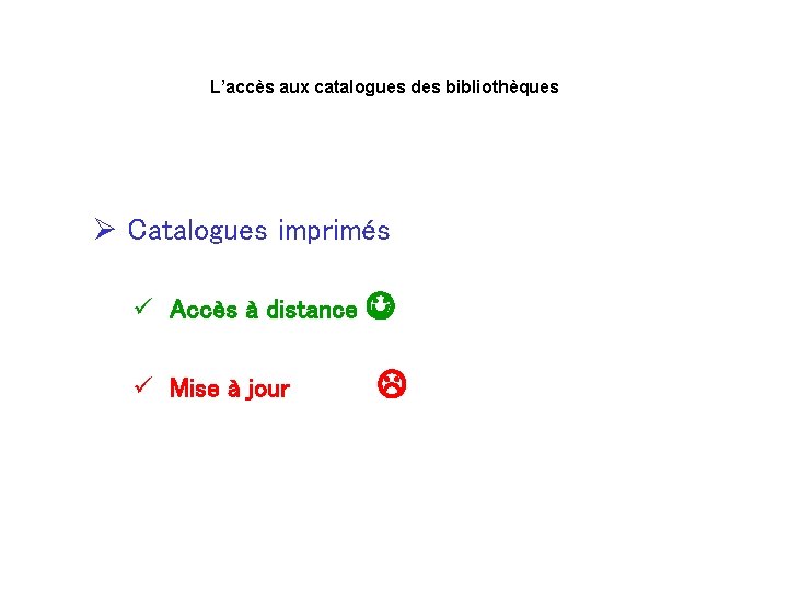 L’accès aux catalogues des bibliothèques Ø Catalogues imprimés ü Accès à distance ü Mise