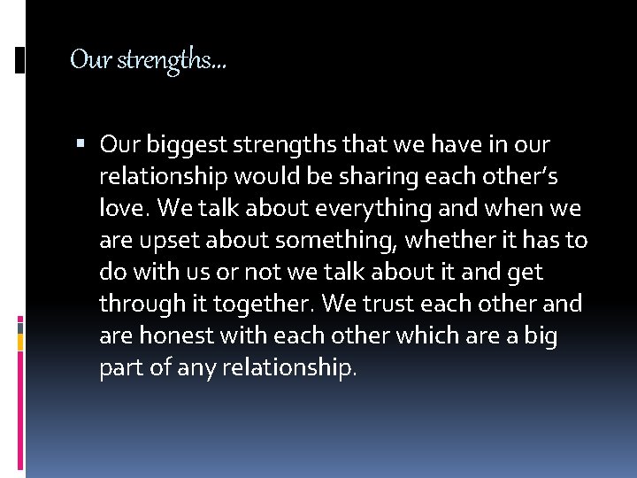 Our strengths… Our biggest strengths that we have in our relationship would be sharing