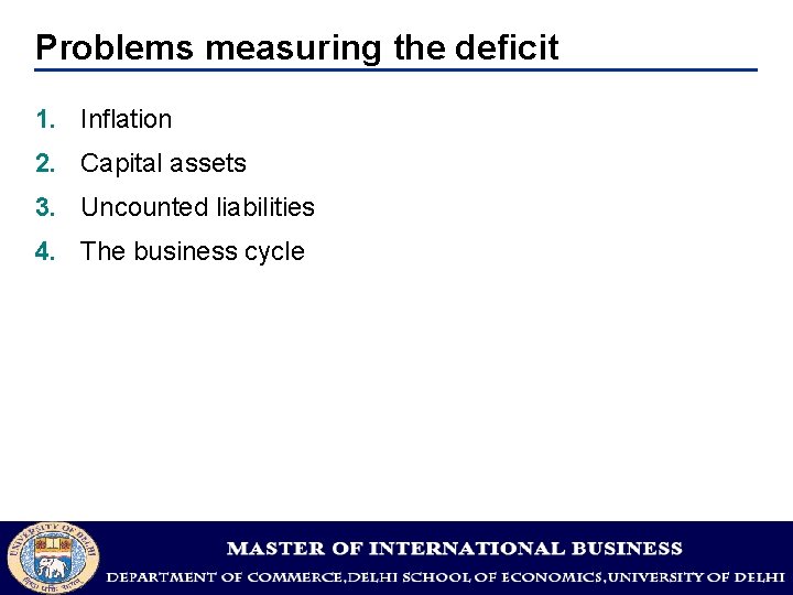 Problems measuring the deficit 1. Inflation 2. Capital assets 3. Uncounted liabilities 4. The