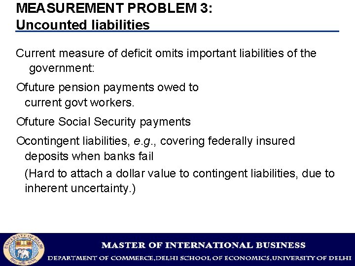 MEASUREMENT PROBLEM 3: Uncounted liabilities Current measure of deficit omits important liabilities of the