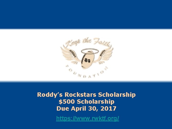 Roddy’s Rockstars Scholarship $500 Scholarship Due April 30, 2017 https: //www. rwktf. org/ 