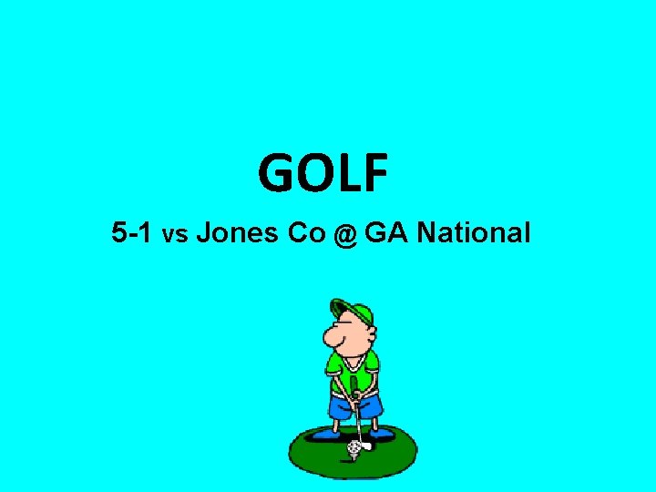 GOLF 5 -1 vs Jones Co @ GA National 