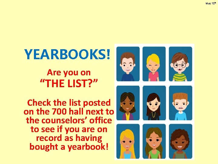 May 12 th YEARBOOKS! Are you on “THE LIST? ” Check the list posted